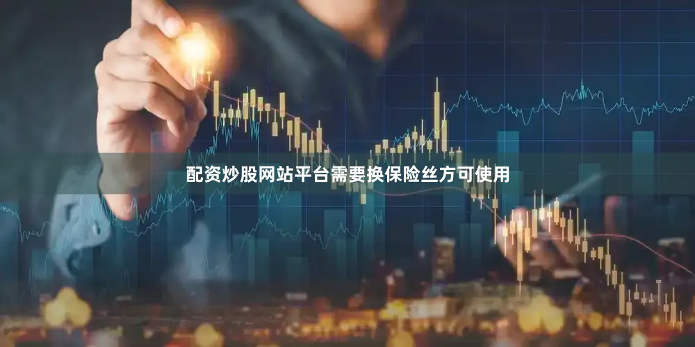 配资炒股网站平台需要换保险丝方可使用