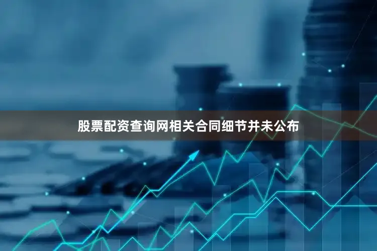 股票配资查询网相关合同细节并未公布