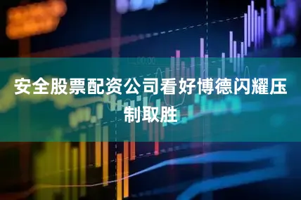 安全股票配资公司看好博德闪耀压制取胜