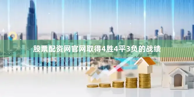 股票配资网官网取得4胜4平3负的战绩