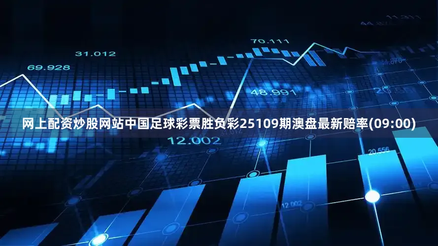 网上配资炒股网站中国足球彩票胜负彩25109期澳盘最新赔率(09:00)