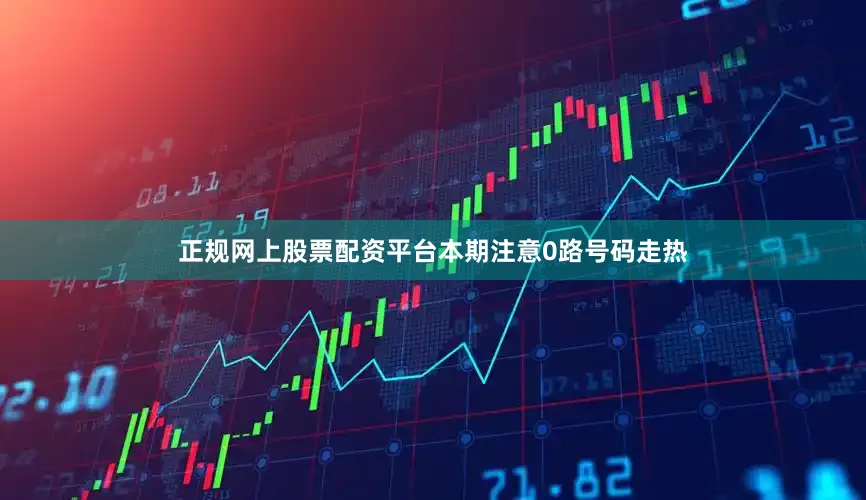 正规网上股票配资平台本期注意0路号码走热