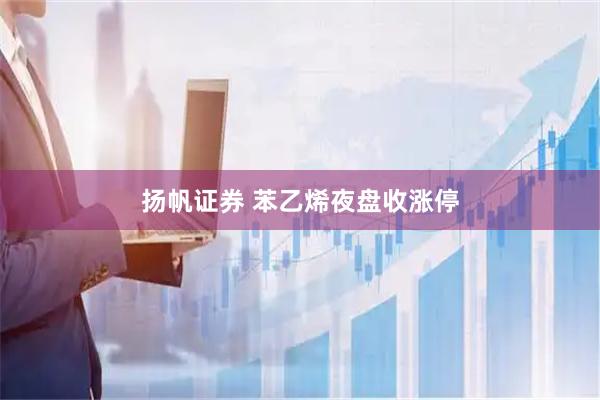 扬帆证券 苯乙烯夜盘收涨停