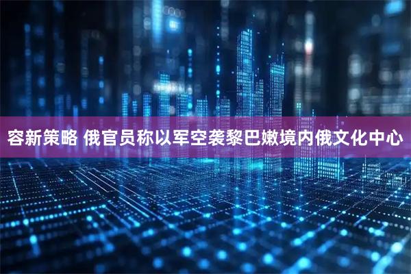 容新策略 俄官员称以军空袭黎巴嫩境内俄文化中心
